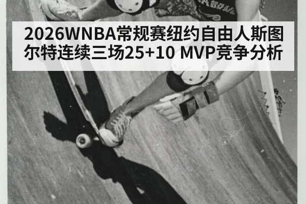 2026WNBA常规赛纽约自由人斯图尔特连续三场25+10 MVP竞争分析