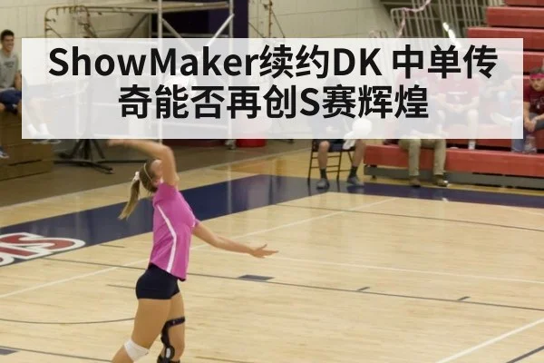 ShowMaker续约DK 中单传奇能否再创S赛辉煌
